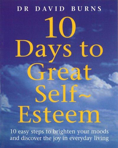 10 Days To Great Self Esteem: 10 Easy Steps to Brighten Your Moods and Discovering the Joy in Everyday Living