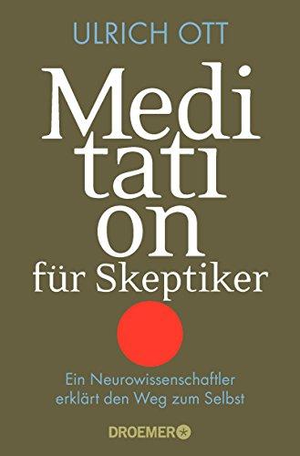 Meditation für Skeptiker: Ein Neurowissenschaftler erklärt den Weg zum Selbst