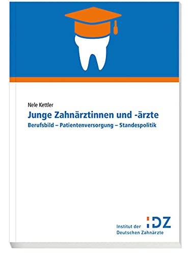 Junge Zahnärztinnen und -ärzte: Berufsbild - Patientenversorgung - Standespolitik | Institut der Deutschen Zahnärzte, Materialienreihe, Band 38 (Materialien des Instituts der Deutschen Zahnärzte)