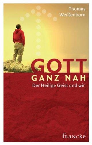 Gott ganz nah: Der Heilige Geist und wir