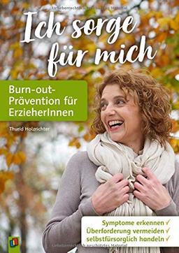 Ich sorge für mich – Burn-out-Prävention für ErzieherInnen: Symptome erkennen – Überforderung vermeiden – selbstfürsorglich handeln