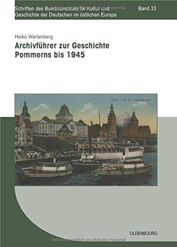 Archivführer zur Geschichte Pommerns bis 1945 (Schriften des Bundesinstituts für Kultur und Geschichte der Deutschen im östlichen Europa, Band 33)