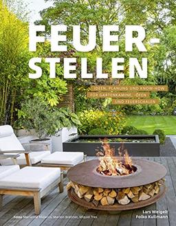 Feuerstellen: Planung und Know-how für Gartenkamine, -öfen und Feuerschalen