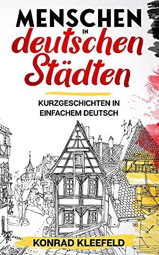 Menschen in deutschen Städten: Kurzgeschichten in einfachem Deutsch