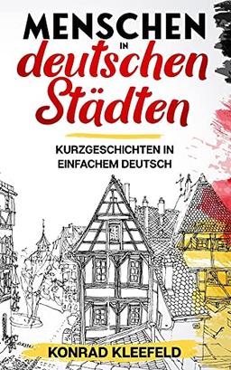 Menschen in deutschen Städten: Kurzgeschichten in einfachem Deutsch