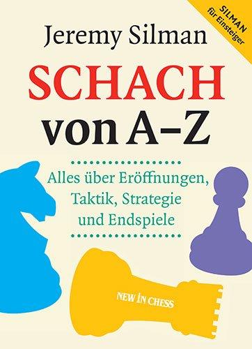 Schach von A - Z: Alles über Eröffnungen, Taktik, Strategie und Endspiele