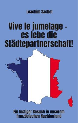 Vive le jumelage - es lebe die Städtepartnerschaft!: Ein lustiger Besuch in unserem französischen Nachbarland