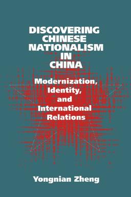 Discovering Chinese Nationalism in China: Modernization, Identity, and International Relations (Cambridge Asia-Pacific Studies)