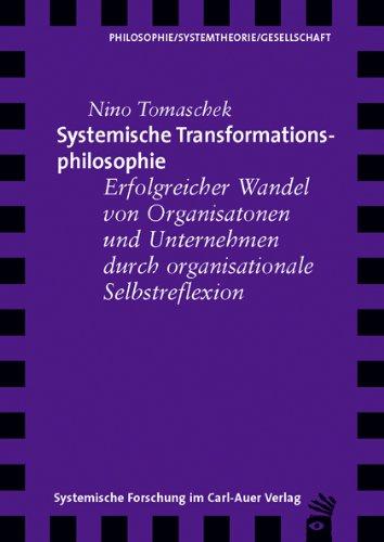 Systemische Transformationsphilosophie. Erfolgreicher Wandel von Organisationen und Unternehmen durch organisationale Selbstreflexion