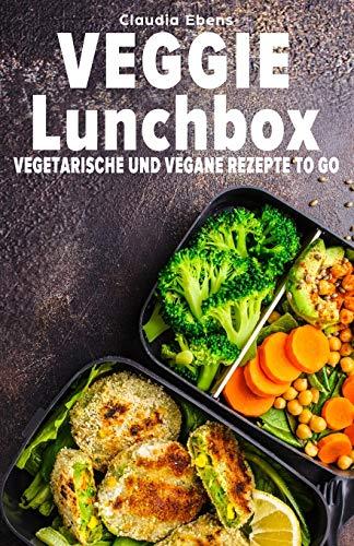 Veggie Lunchbox: Vegetarische und vegane Rezepte to go - einfach gesund essen