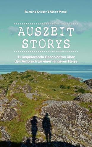 Auszeit Storys: 11 inspirierende Geschichten über den Aufbruch zu einer längeren Reise