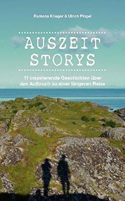 Auszeit Storys: 11 inspirierende Geschichten über den Aufbruch zu einer längeren Reise