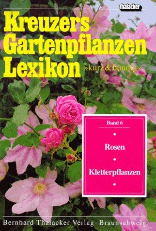 Kreuzers Gartenpflanzen Lexikon, 7 Bde., Bd.6, Rosen, Kletterpflanzen