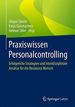 Praxiswissen Personalcontrolling: Erfolgreiche Strategien und interdisziplinäre Ansätze für die Ressource Mensch