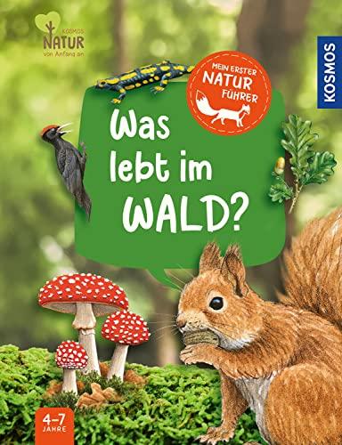 Mein erster Naturführer, Was lebt im Wald?: Unsere Natur entdecken mit Kosmos Kindernaturführern - für Kinder ab 4, mit Tieren und Pflanzen, die Kinder auf jeden Fall entdecken!