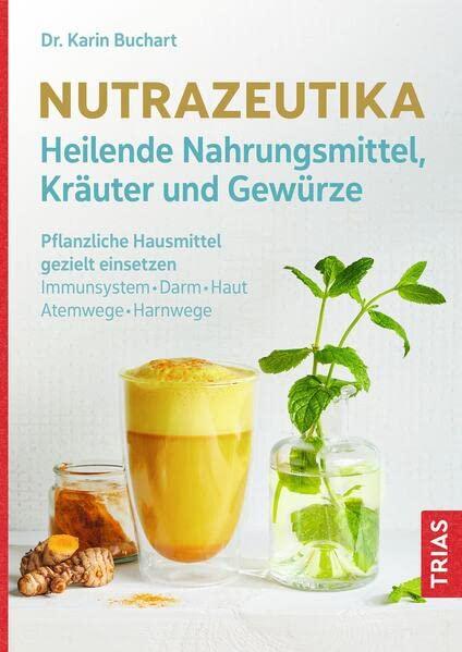 Nutrazeutika - Heilende Nahrungsmittel, Kräuter und Gewürze: Pflanzliche Hausmittel gezielt einsetzen. Immunsystem, Darm, Haut, Atemwege, Harnwege