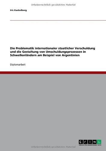 Die Problematik internationaler staatlicher Verschuldung und die Gestaltung von Umschuldungsprozessen in Schwellenländern am Beispiel von Argentinien