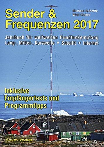 Sender & Frequenzen 2017: Jahrbuch für weltweiten Rundfunkempfang