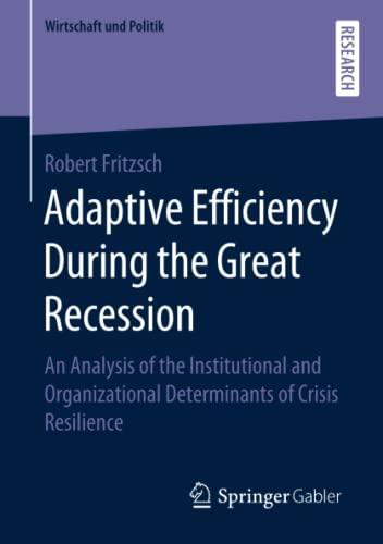 Adaptive Efficiency During the Great Recession: An Analysis of the Institutional and Organizational Determinants of Crisis Resilience (Wirtschaft und Politik)