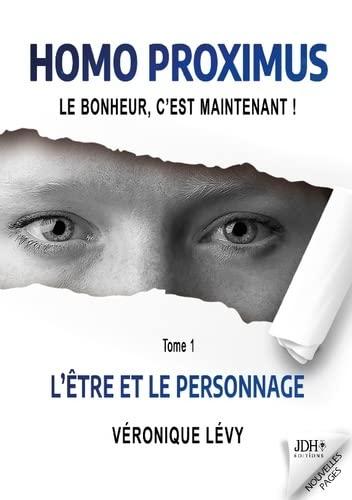 Homo Proximus : Le bonheur, c’est maintenant ! : Tome 1 - L’Etre et le Personnage