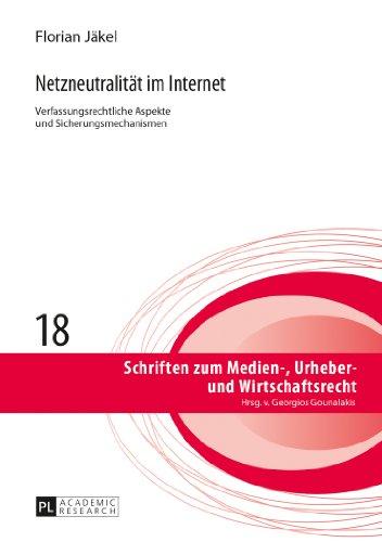 Netzneutralität im Internet: Verfassungsrechtliche Aspekte und Sicherungsmechanismen- Zugleich ein Beitrag zu Kommunikations- und Medienfreiheiten im ... zum Medien-, Urheber- und Wirtschaftsrecht)