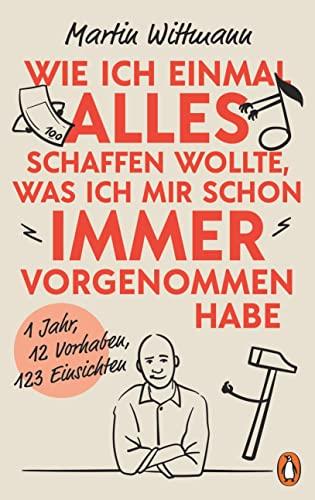 Wie ich einmal alles schaffen wollte, was ich mir schon immer vorgenommen habe: 1 Jahr, 12 Vorsätze, 123 Einsichten