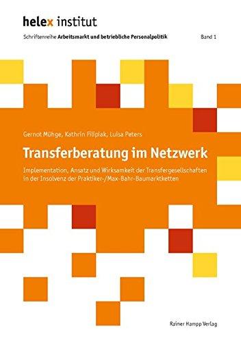 Transferberatung im Netzwerk: Implementation, Ansatz und Wirksamkeit der Transfergesellschaften in der Insolvenz der ... und betriebliche ... und betriebliche Personalpolitik)