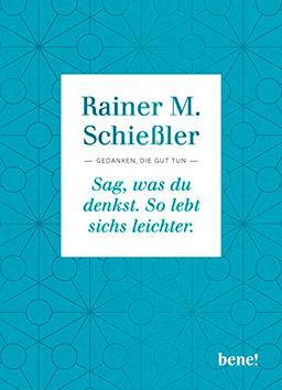 Sag, was du denkst. So lebt sichs leichter.: Gedanken, die gut tun