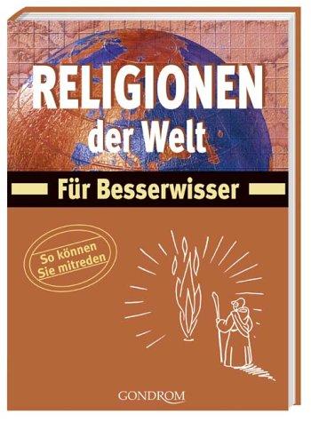 Religionen der Welt. Für Besserwisser. So können Sie mitreden