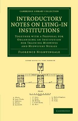 Introductory Notes on Lying-In Institutions: Together with a Proposal for Organising an Institution for Training Midwives and Midwifery Nurses (Cambridge Library Collection - History of Medicine)