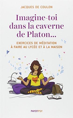 Imagine-toi dans la caverne de Platon... : exercices de méditation à faire au lycée et à la maison