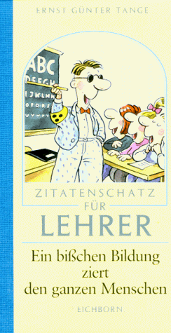 Zitatenschatz für Lehrer. Ein bißchen Bildung ziert den ganzen Menschen