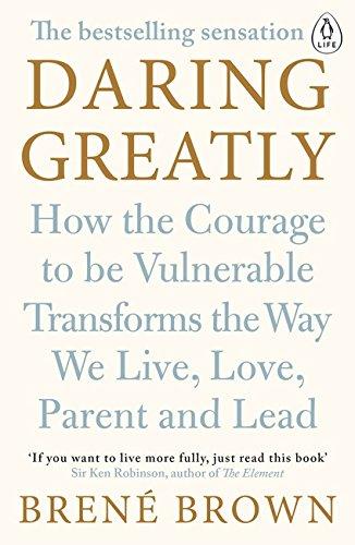 Daring Greatly: How the Courage to be Vulnerable Transforms the Way We Live, Love, Parent, and Lead