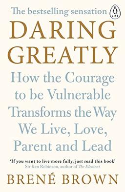 Daring Greatly: How the Courage to be Vulnerable Transforms the Way We Live, Love, Parent, and Lead