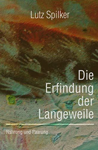 Die Erfindung der Langeweile: Nahrung und Paarung