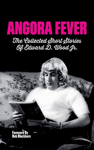 Angora Fever: The Collected Stories of Edward D. Wood, Jr. (hardback)