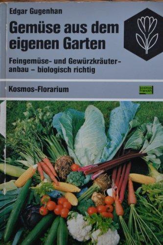 Gemüse aus dem eigenen Garten. Feingemüse- und Gewürzkräuteranbau, biologisch richtig