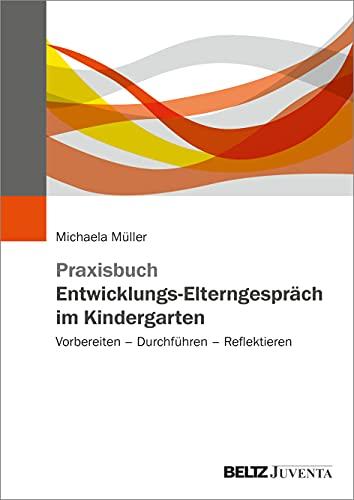 Praxisbuch Entwicklungs-Elterngespräch im Kindergarten: Vorbereiten – Durchführen – Reflektieren