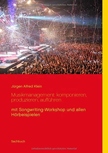 Musikmanagement: komponieren, produzieren, aufführen: mit Songwriting-Workshop und allen Hörbeispielen