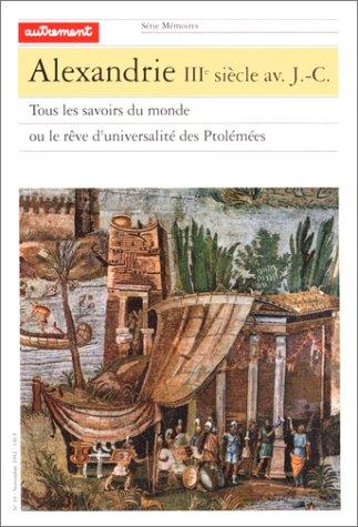 Alexandrie IIIe siècle av. J.-C. : tous les savoirs du monde ou le Rêve d'universalité des Ptolémées