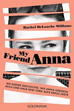 My friend Anna: Die wahre Geschichte, wie Anna Sorokin mich und halb New York aufs Kreuz legte - Deutsche Ausgabe