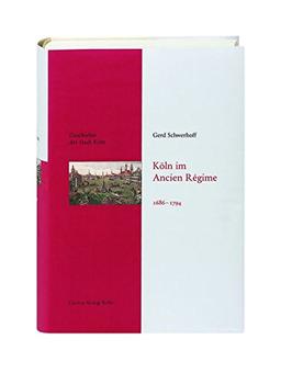 Köln im Ancien Régime. 1686-1794: Geschichte der Stadt Köln Band 7