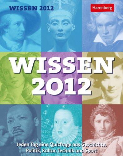 Wissen 2012: Jeden Tag eine Quizfrage aus Geschichte, Politik, Kultur, Technik und Sport