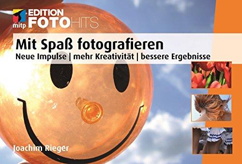 Mit Spaß fotografieren: Neue Impulse-mehr Kreativität-bessere Ergebnisse (mitp Edition FotoHits)