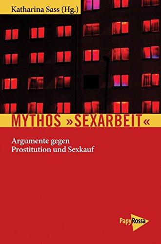 Mythos »Sexarbeit«: Argumente gegen Prostitution und Sexkauf (Neue Kleine Bibliothek)