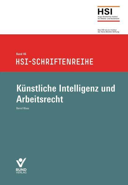 Künstliche Intelligenz und Arbeitsrecht: HSI-Schrifenreihe Bd. 46 (HSI-Schriftenreihe)