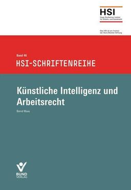 Künstliche Intelligenz und Arbeitsrecht: HSI-Schrifenreihe Bd. 46 (HSI-Schriftenreihe)