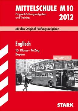 Mittelschule M10 2012: Original-Prüfungsaufgaben und Training. Englisch 10. Klasse, M-Zug Bayern (mit MP3-CD)