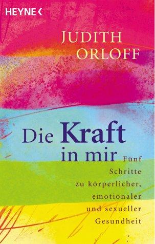 Die Kraft in mir. Fünf Schritte zu körperlicher, emotionaler und sexueller Gesundheit.