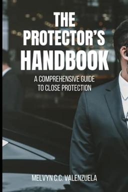 The Protector's Handbook: A Comprehensive Guide to Close Protection